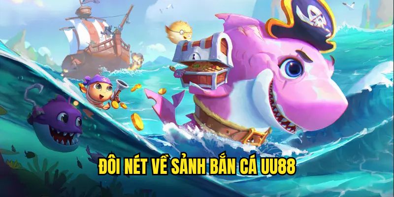 Sơ lược về Bắn Cá UU88